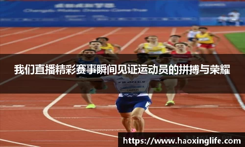 我们直播精彩赛事瞬间见证运动员的拼搏与荣耀
