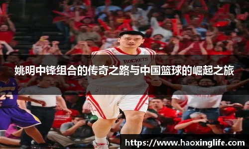 姚明中锋组合的传奇之路与中国篮球的崛起之旅