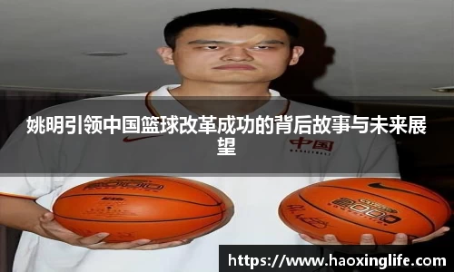姚明引领中国篮球改革成功的背后故事与未来展望