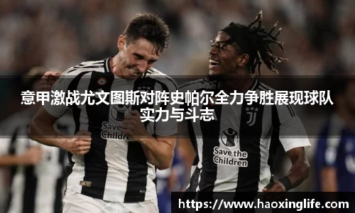 意甲激战尤文图斯对阵史帕尔全力争胜展现球队实力与斗志