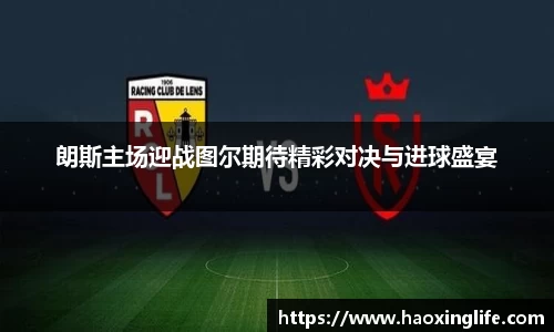 朗斯主场迎战图尔期待精彩对决与进球盛宴