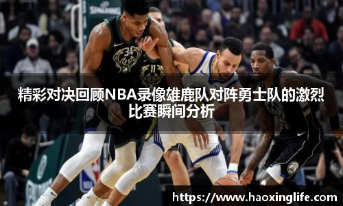 精彩对决回顾NBA录像雄鹿队对阵勇士队的激烈比赛瞬间分析
